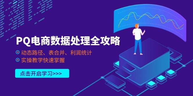 PQ电商数据处理全攻略，动态路径、表合并、利润统计，实操教学快速掌握-天星云网创