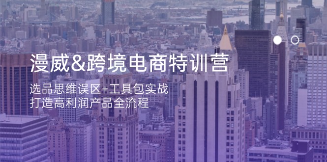 漫威 跨境电商特训营：选品思维误区+工具包实战，打造高利润产品全流程-天星云网创