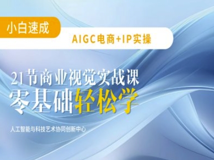 AIGC电商必备实操：21节平面设计实战课，教你玩转AI-天星云网创