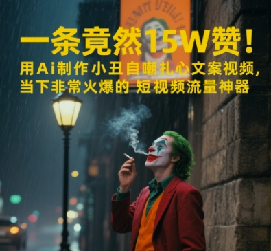 一条视频竟然15W赞！用AI制作小丑自嘲扎心文案视频，当下非常火爆的短视频流量神器-天星云网创