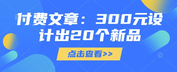 付费文章：300元设计出20个新品-天星云网创