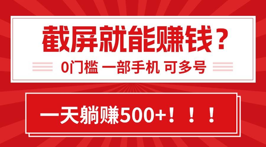 靠截屏日赚500+，0门槛有手就行，简单到离谱的小白副业项目!-天星云网创