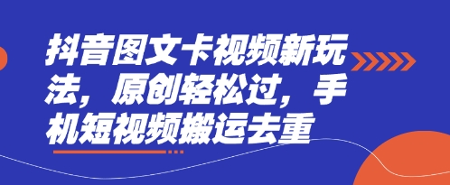抖音图文卡视频新玩法，原创轻松过，手机短视频搬运去重-天星云网创