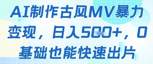 AI制作古风MV暴力变现，日入几张，0基础也能快速出片-天星云网创