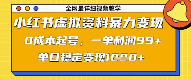 小红书虚拟资料暴力变现，0成本起号，一单利润99，单日稳定变现1k【揭秘】-天星云网创