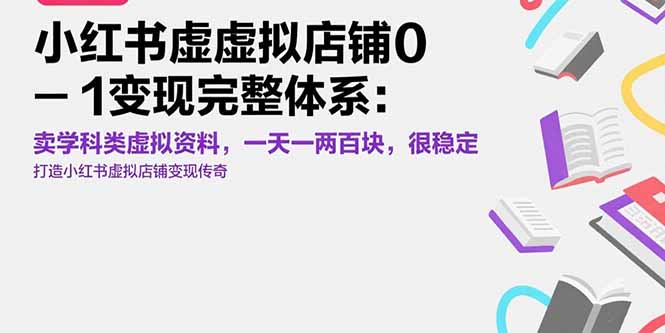 小红书虚拟店铺0-1变现完整体系：卖学科类虚拟资料，一天一两百块，很稳定-天星云网创