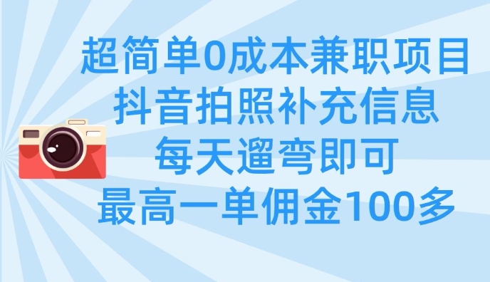 超简单0成本兼职项目，拍照补充信息，每天遛弯即可，最高一单佣金100多-天星云网创