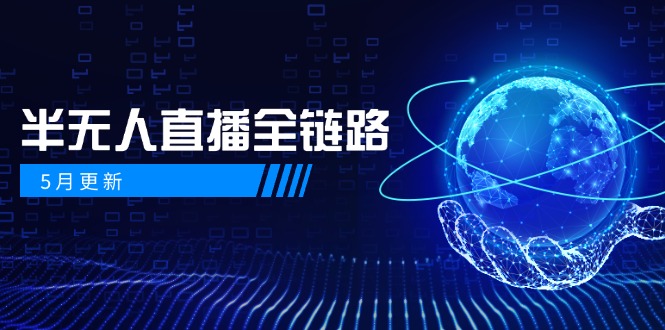 5月更新-半无人直播全链路：AI数字人+千川截流实战，女装选品与防违规…-天星云网创