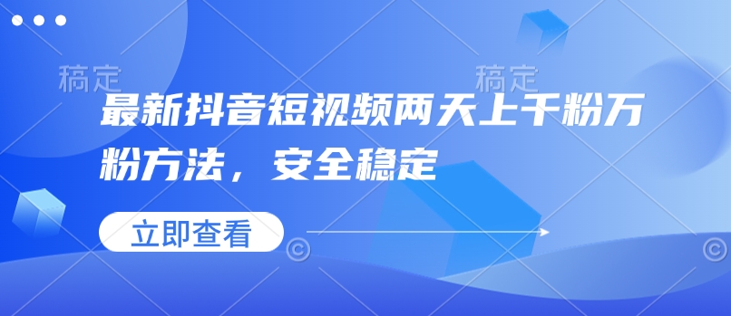 最新抖音短视频两天上千粉万粉方法，安全稳定-天星云网创