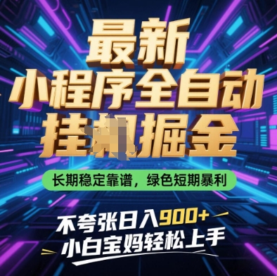 最新小程序全自动挂G掘金，长期稳定靠谱，绿色短期暴利不夸张日入9张，小白宝妈轻松上手【揭秘】-天星云网创