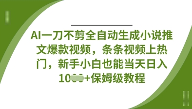 AI一刀不剪全自动生成小说推文爆款视频，条条视频上热门，新手小白也能当天日入数张-天星云网创
