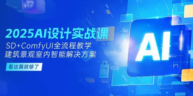 2025AI设计实战课，SD+ComfyUI全流程教学，建筑景观室内智能解决方案-天星云网创