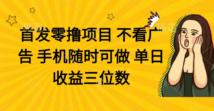 零撸项目 不看广告 手机随时可做 单日收益三位数-天星云网创