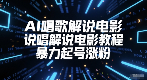 AI唱歌解说电影，说唱解说电影教程，暴力起号涨粉-天星云网创