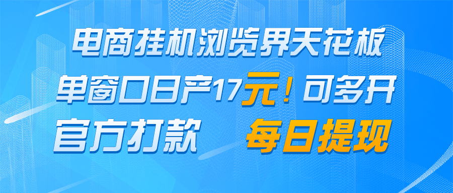 电商挂机浏览界天花板 单窗口日收益17＋ 每日提现 官方打款-天星云网创