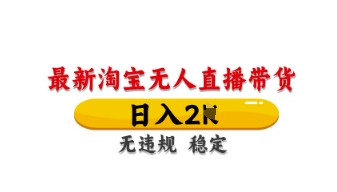 最新淘宝无人直播带货，日入数张，不违规不封号，独家技术，操作简单【揭秘】-天星云网创