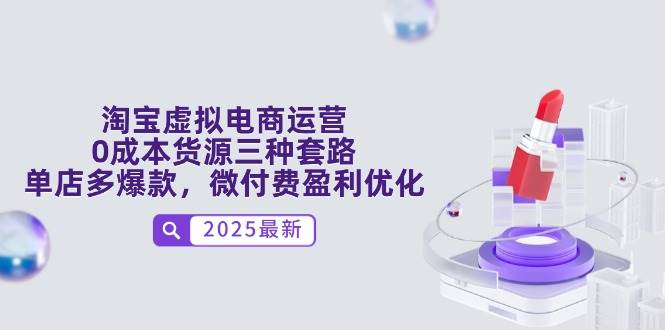 淘宝虚拟电商运营，0成本货源三种套路，单店多爆款，微付费盈利优化-天星云网创
