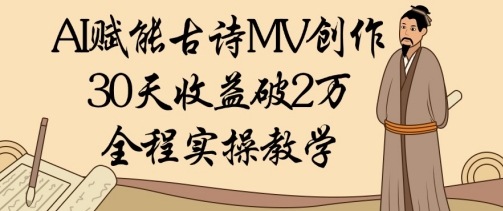AI赋能古诗MV创作：30天收益破1W，全程实操教学-天星云网创