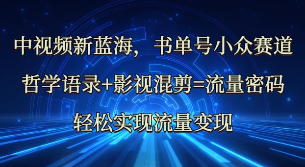 中视频新蓝海：哲学语录+影视混剪=流量密码，轻松实现流量变现-天星云网创