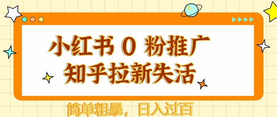 小红书 0 粉推广知乎拉新失活，简单粗暴，日入过百-天星云网创