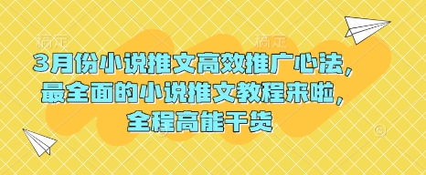 3月份小说推文高效推广心法，最全面的小说推文教程来啦，全程高能干货-天星云网创