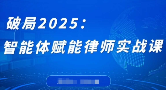 破局2025：智能体赋能律师实战课，打破编程壁垒，完成复杂任务，沉淀专属知识，赋能律师实务-天星云网创