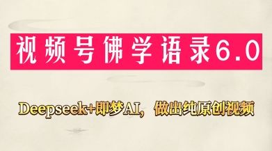 视频号佛学禅语6.0，用Deepseek+即梦ai，做纯原创视频，新手小白，也能月入1W+-天星云网创