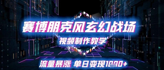 赛博朋克风玄幻战场视频制作教学，流量暴涨单日变现1k+-天星云网创