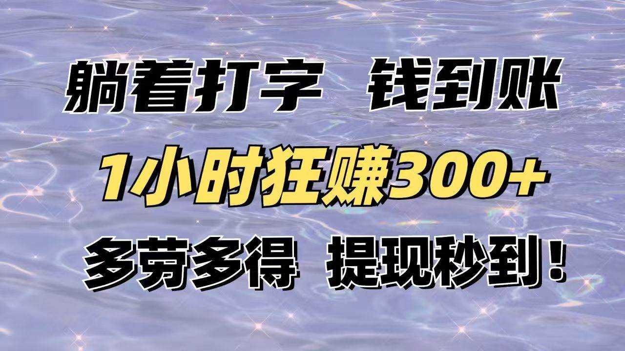 躺着打字钱到账！1小时狂赚300+多劳多得，提现秒到！-天星云网创
