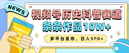 视频号历史科普赛道，条条作品10W+，多平台发布，助你变现收益翻倍-天星云网创