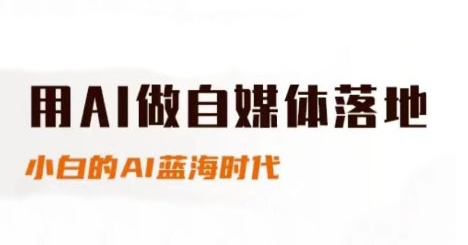 用AI做自媒体落地，适合新手快速入门与进阶，小白的AI蓝海时代-天星云网创