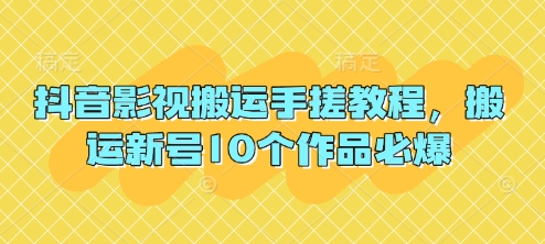 抖音影视搬运手搓教程，搬运新号10个作品必爆-天星云网创