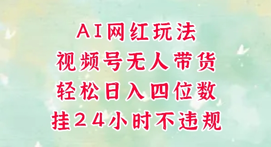 视频号无人直播带货，手机一挂自动爆单，AI网红玩法，带你解放双手，轻松日入四位数-天星云网创