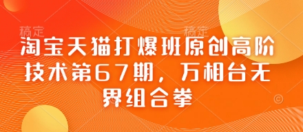 淘宝天猫打爆班原创高阶技术第67期，万相台无界组合拳-天星云网创