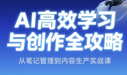 AI高效学习与创作全攻略，从笔记管理到内容生产实战课-天星云网创
