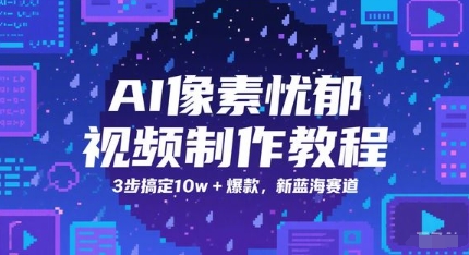 AI像素忧郁视频制作教程，3步搞定10w+爆款，新蓝海赛道-天星云网创