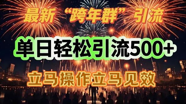 最新跨年群引流，单日轻松引流500，立马操作立马见效-天星云网创