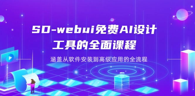 SD-webui免费AI设计工具的全面课程，涵盖从软件安装到高级应用的全流程-天星云网创