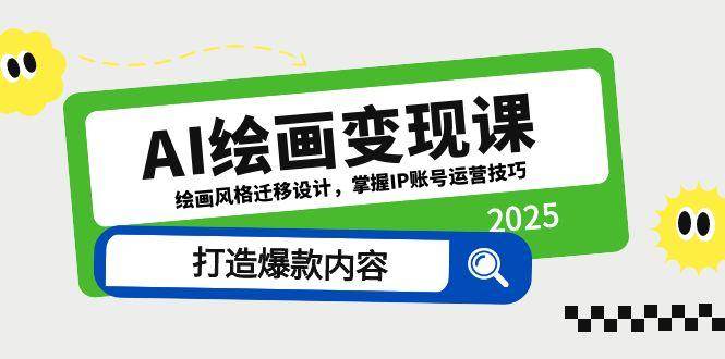 AI绘画变现课，绘画风格迁移设计，掌握IP账号运营技巧，打造爆款内容-天星云网创