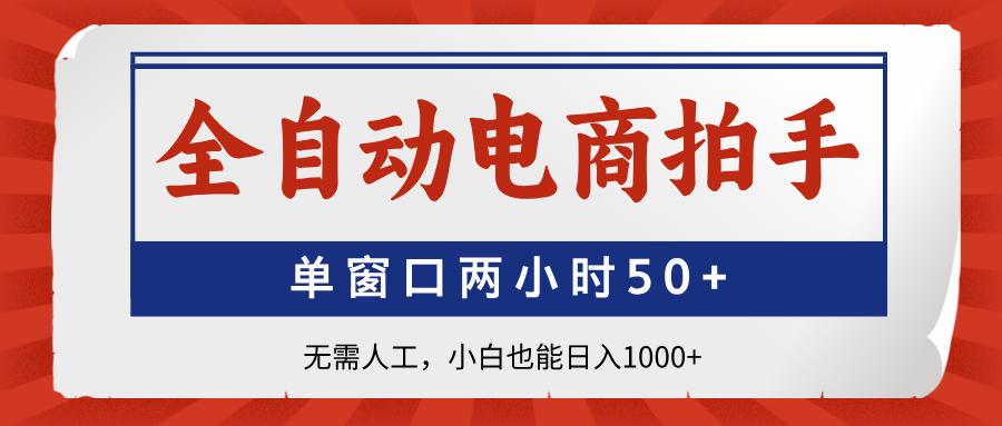 全自动电商拍手，单窗口两小时50+无需人工，小白也能日入1000+-天星云网创