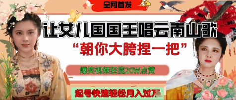 让女儿国国王开口唱云南山歌“朝你大胯捏一把”，爆笑视频狂揽点赞20W点赞，熟练后起号快轻松月入过W-天星云网创