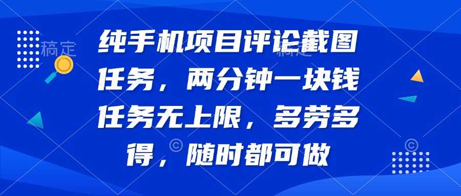 纯手机项目评论截图任务，两分钟一块钱 任务无上限多劳多得，随时随地…-天星云网创