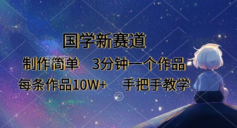 国学新赛道，制作简单，3分钟一个作品，每条作品10W+，手把手教学-天星云网创