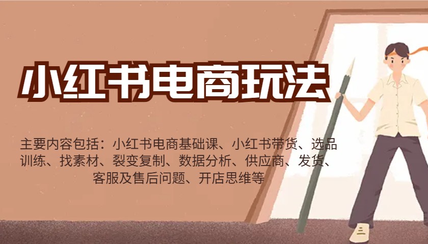 小红书电商玩法：带货/选品/找素材/裂变/数据分析/供应商/发货/售后/开店思维等-天星云网创