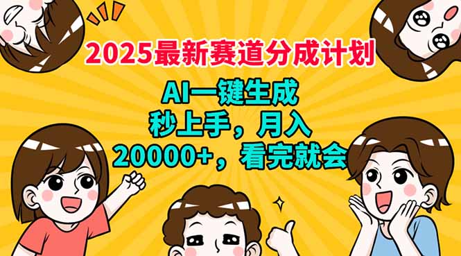 2025最新赛道分成计划，AI自动生成，秒上手 月入20000+，看完就会-天星云网创
