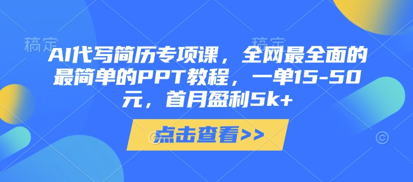 AI代写简历专项课，全网最全面的最简单的PPT教程，一单15-50元，首月盈利5k+-天星云网创