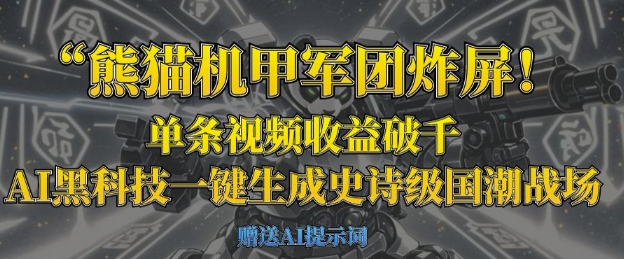 熊猫机甲军团炸屏，单条视频收益破千，AI黑科技一键生成史诗级国潮战场-天星云网创