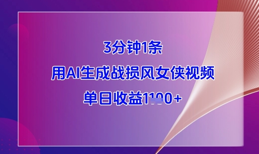 3分钟1条，用AI生成战损风女侠视频，单日收益1k+-天星云网创