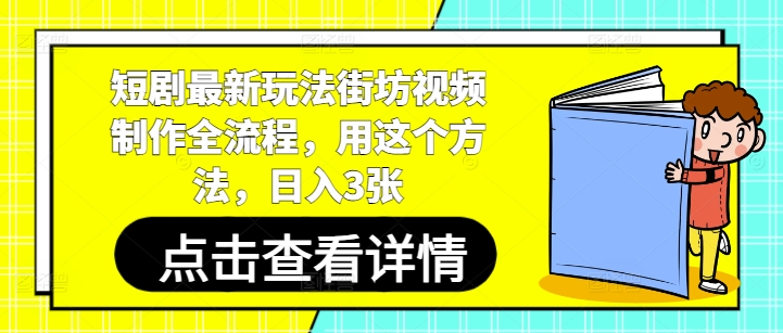 短剧最新玩法街坊视频制作全流程，用这个方法，日入3张-天星云网创