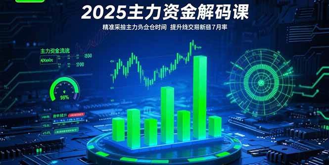 2025主力资金解码课：精准捕捉主力建仓时机，提升短线交易胜率(更新7月-天星云网创